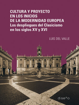 cover image of Cultura y proyecto en los inicios de la modernidad europea. Los despliegues del Clasicismo en los siglos XV y XVI